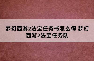 梦幻西游2法宝任务书怎么得 梦幻西游2法宝任务队